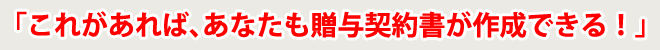 「これがあれば、あなたも贈与契約書が作成できる！」